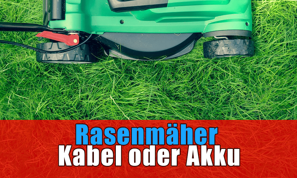 Vergleich Rasenmäher Kabel oder Akku 